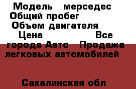  › Модель ­ мерседес › Общий пробег ­ 337 000 › Объем двигателя ­ 2 › Цена ­ 1 700 000 - Все города Авто » Продажа легковых автомобилей   . Сахалинская обл.